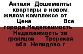 Анталя, Дошемалты квартиры в новом жилом комплексе от 39000$ › Цена ­ 2 482 000 - Все города Недвижимость » Недвижимость за границей   . Тверская обл.,Нелидово г.